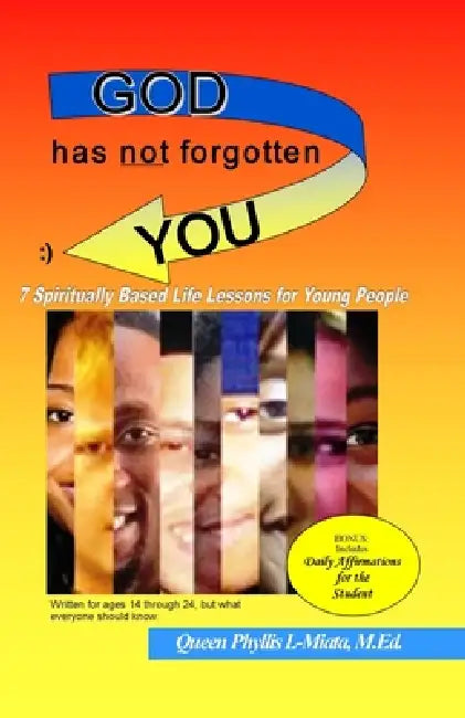 God Has Not Forgotten You: 7 Spiritually Based Life Lessons for Young People by Queen Phyllis L-Miata