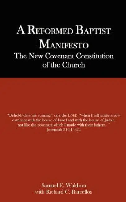 A Reformed Baptist Manifesto by Samuel E. Waldron, Richard C. Barcellos