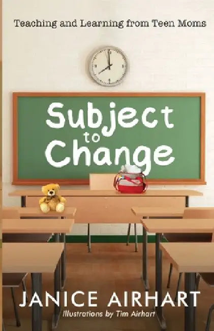 Subject to Change: Teaching and Learning from Teen Moms by Airhart, Janice