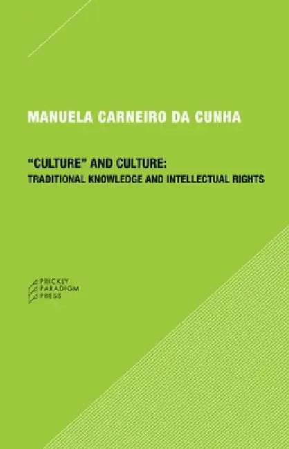 Culture and Culture: Traditional Knowledge and Intellectual Rights by Manuela Carneiro Da Cunha