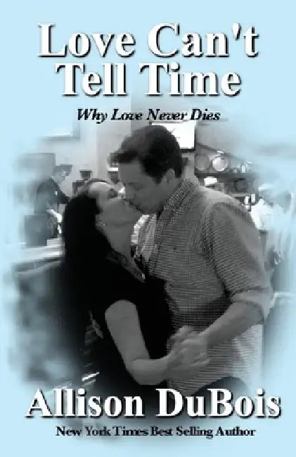 Love Can't Tell Time: Why Love Never Dies by Allison DuBois