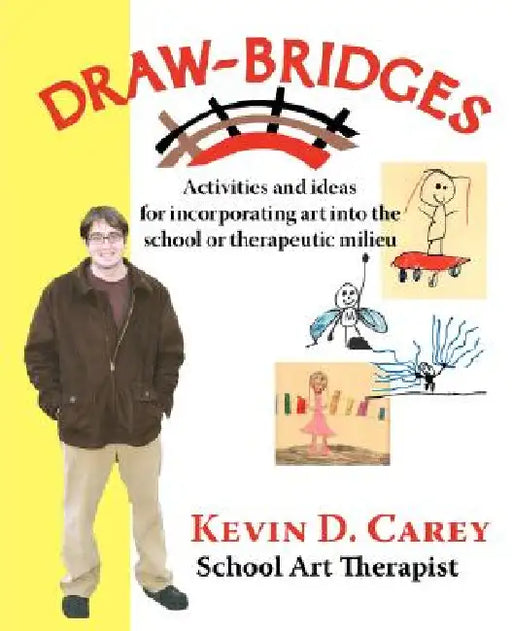 Draw-Bridges: Activities and Ideas for Incorporating Art into the School or Therapeutic by Kevin D. Carey