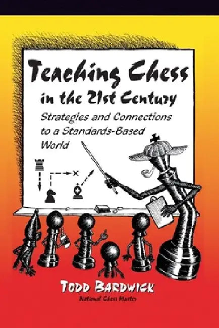 Teaching Chess in the 21st Century: Strategies and Connections to a Standards-Based World by Todd Bardwick