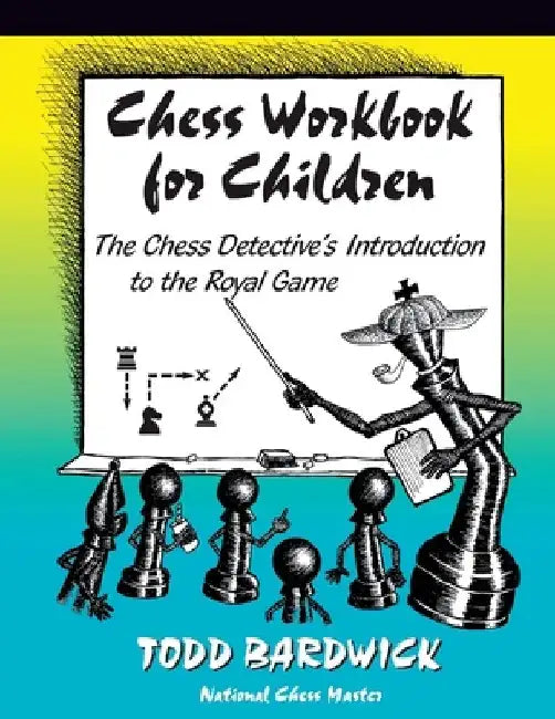 Chess Workbook for Children: The Chess Detective's Introduction to the Royal Game by Todd Bardwick