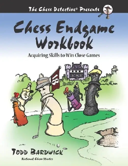 Chess Endgame Workbook: Acquiring Skills to Win Close Games by Todd Bardwick