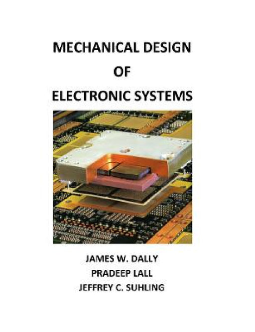 Mechanical Design of Electronic Systems by James W. Dally, Pradeep Lall, Jeffrey C. Suhling