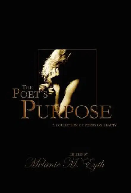 The Poet's Purpose: Collected Poems of Beauty by Melanie Eyth