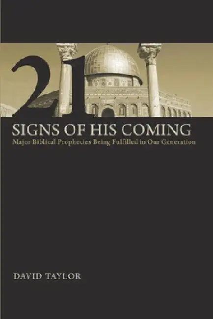 21 Signs of His Coming: Major Biblical Prophecies Being Fulfilled in Our Generation by David Taylor