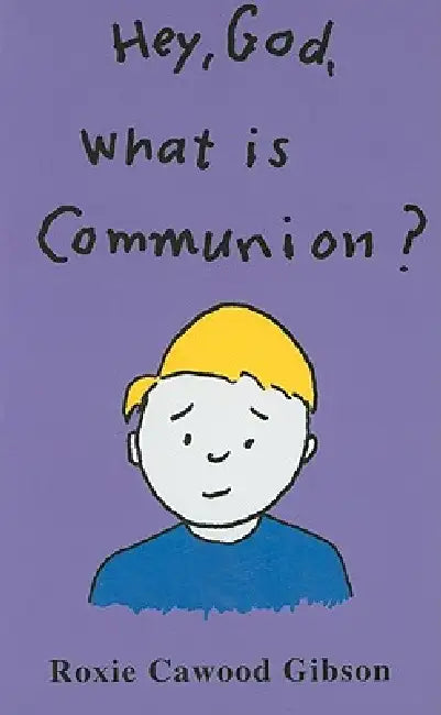 Hey, God, What Is Communion? by Roxie Cawood Gibson, Jim Gibson