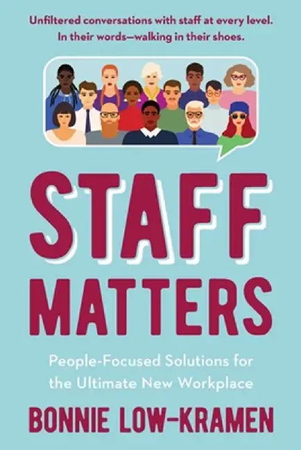Staff Matters: People-Focused Solutions for the Ultimate New Workplace by Bonnie Low-Kramen
