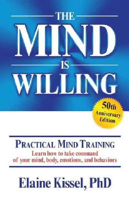 The Mind Is Willing: Mind Mastery the Natural Way by Elaine Kissel Ph. D.