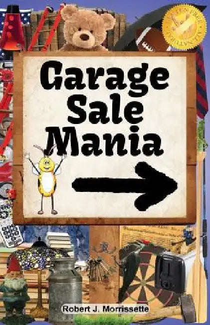 Garage Sale Mania: Garage Sale Mania is a humorous, fun-filled book, surrounding the wonderful activity of going to garage sales! by Robert J. Morrissette