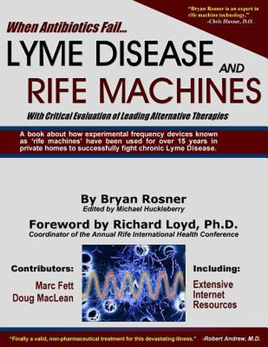 When Antibiotics Fail: Lyme Disease and Rife Machines, with Critical Evaluation of Leading Alternative Therapies by Bryan Rosner