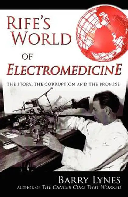 Rife's World of Electromedicine: The Story the Corruption and the Promise by Lynes, Barry