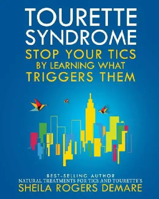 Tourette Syndrome: Stop Your Tics by Learning What Triggers Them by Sheila Rogers Demare