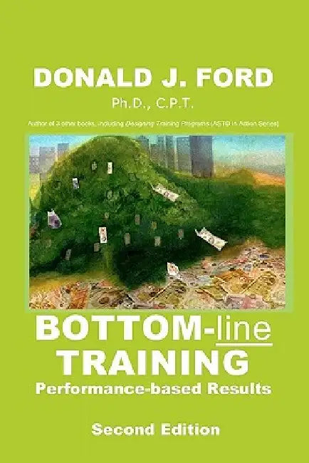 Bottom-line Training: Performance-based Results by Donald J. Ford Ph. D.