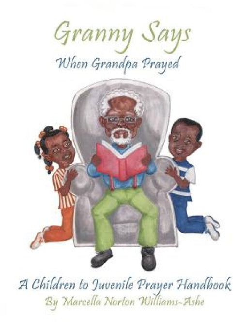 Granny Says: When Grandpa Prayed by Anthony, Jr. Williams