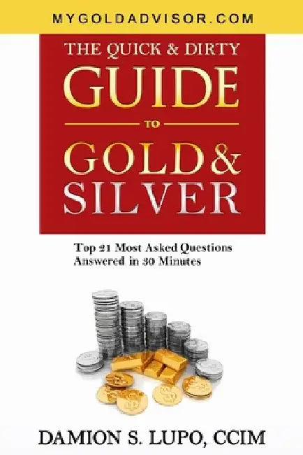 The Quick & Dirty Guide to Gold & Silver: Top 21 Most Asked Questions Answered in 30 Minutes by Damion S. Lupo