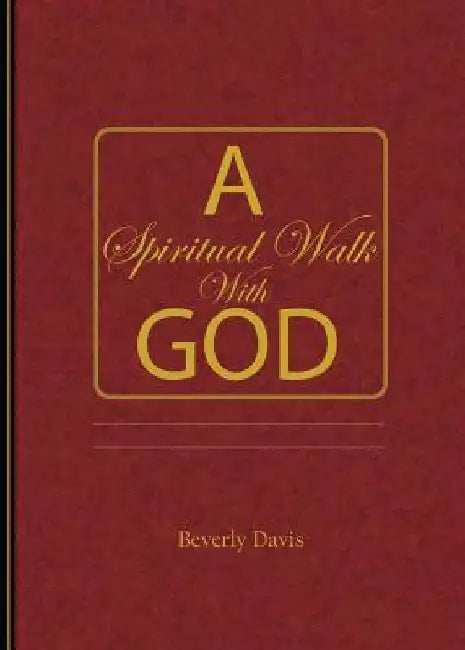 A Spiritual Walk With God by Beverly Davis