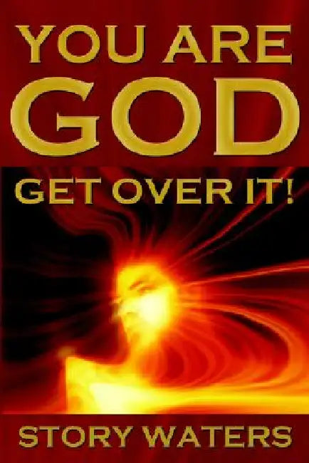 You Are God. Get Over It! by Story Waters