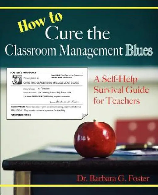 How to Cure the Classroom Management Blues: A Self-Help Survival Guide for Teachers by Barbara G. Foster