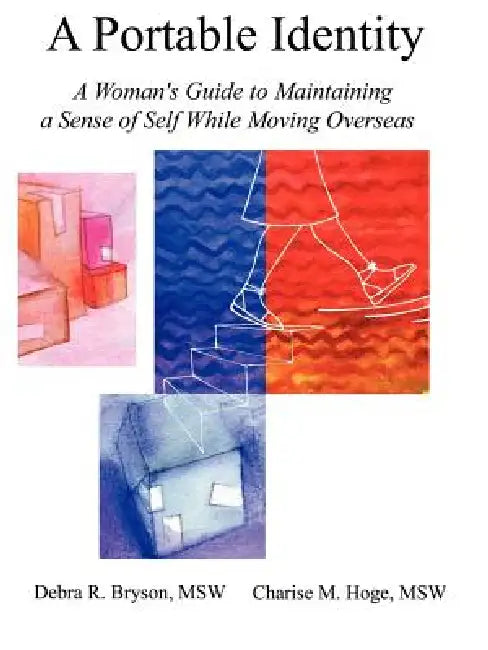 A Portable Identity: A Woman's Guide to Maintaining a Sense of Self While Moving Overseas/Revised Edition by Debra R. Bryson, Charise M. Hoge