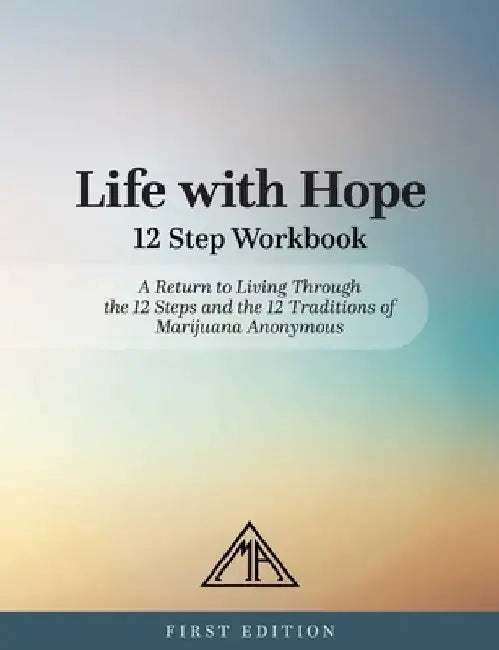 Life with Hope 12 Step Workbook: A Return to Living Through the 12 Steps and the 12 Traditions of Marijuana Anonymous by Marijuana Anonymous