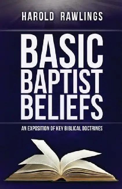 Basic Baptist Beliefs: An Exposition of Key Biblical Doctrines by Harold Rawlings