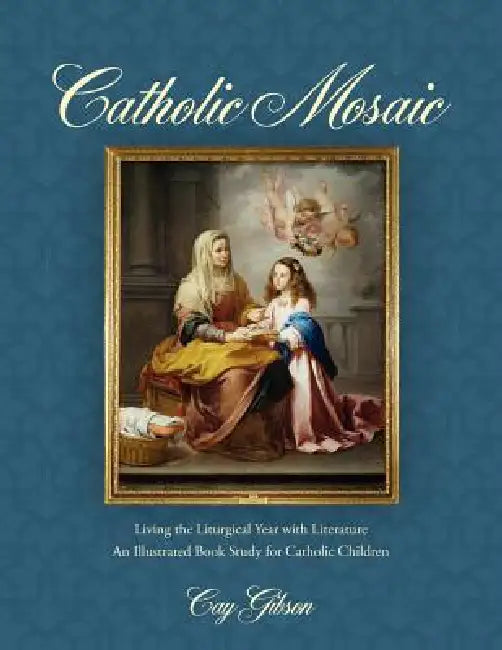 Catholic Mosaic: Living the Liturgical Year with Literature by Cay Gibson