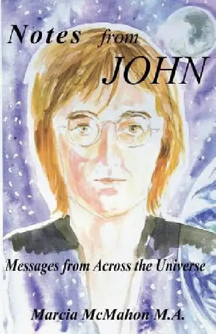 Notes from John: Messages from Across the Universe by Marcia a. McMahon M. a.