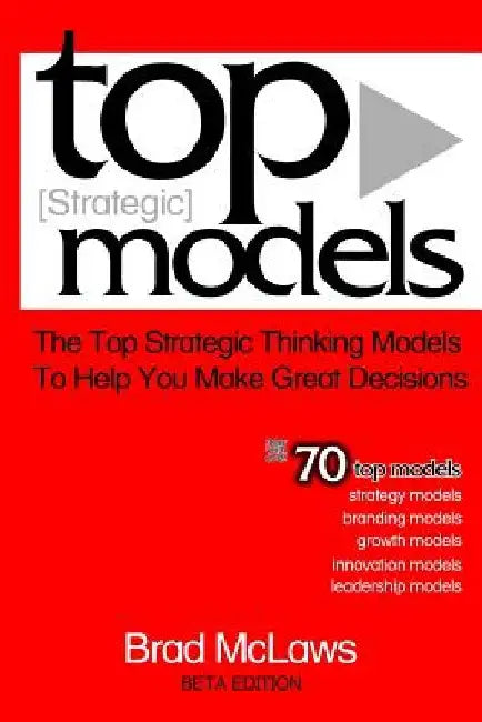 Top Strategic Models: The Top Strategic Thinking Models to Help You Make Great Decisions by Brad McLaws