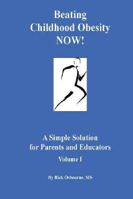 Beating Childhood Obesity Now!: A Simple Solution for Parents and Educators by Rick Osbourne