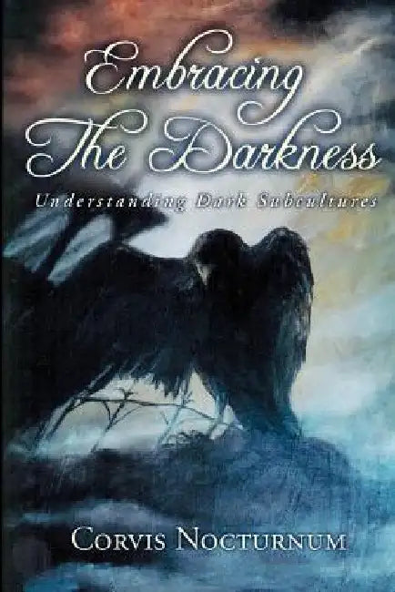 Embracing the Darkness: Understanding Dark Subcultures by Corvis Nocturnum