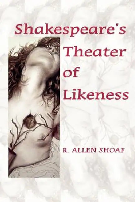 Shakespeare's Theater of Likeness by R. Allen Shoaf