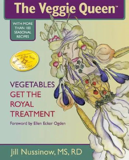 The Veggie Queen: Vegetables Get the Royal Treatment by Jill Nussinow, Josef Sorensen, Michel Stong