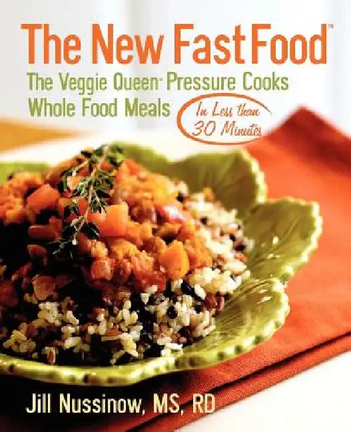 The New Fast Food: The Veggie Queen Pressure Cooks Whole Food Meals in Less than 30 MInutes by Jill Nussinow, Emily Horstman, Jenna Hendersonj
