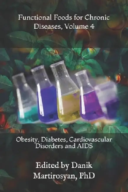 Functional Foods for Chronic Diseases, Volume 4: Obesity, Diabetes, Cardiovascular Disorders and AIDS by Danik M. Martirosyan