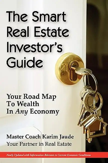 The Smart Real Estate Investor's Guide: Your Road Map to Wealth in Any Economy by Karim Jaude