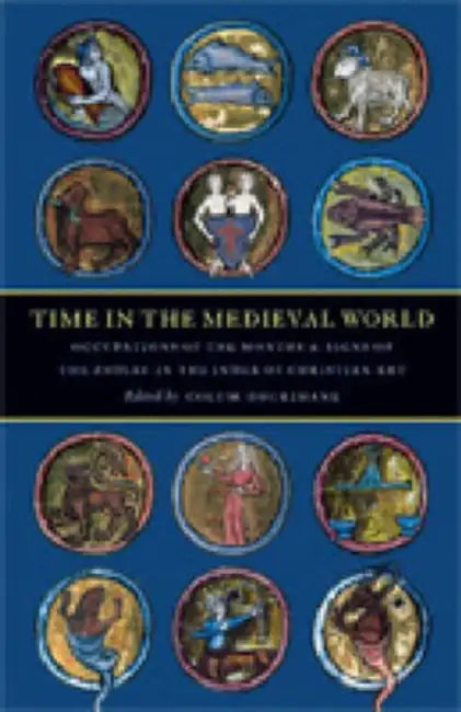 Time in the Medieval World: Occupation of the Months and Signs of the Zodiac in the Index of Christian Art by Colum Hourihane
