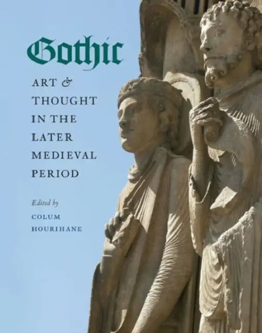 Gothic Art and Thought in the Later Medieval Period: Essays in Honor of Willibald Sauerländer by Colum Hourihane