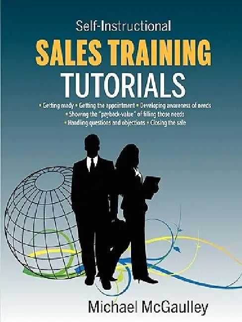 Sales Training Tutorials: 25 Tutorials Include Consultative Selling Skills; Get Past Gatekeeper to Prospects; Spot Buying Signals; Handle Questions & by Michael McGaulley