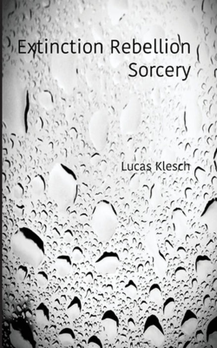 Extinction Rebellion Sorcery: A Book of Black & White Photography and Daily Meditations by Lucas Klesch