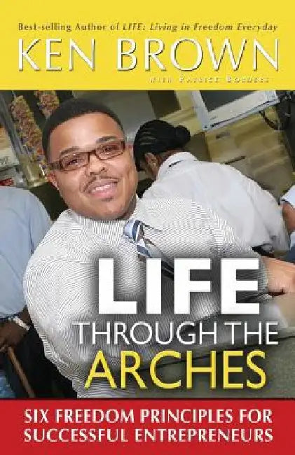 Life Through The Arches: Six Freedom Principles For Successful Entrprenuers by Patrick Borders