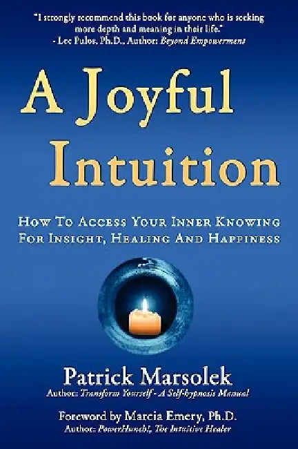 A Joyful Intuition - How to access your inner knowing for insight, healing and happiness by Patrick J. Marsolek, Marcia Emery