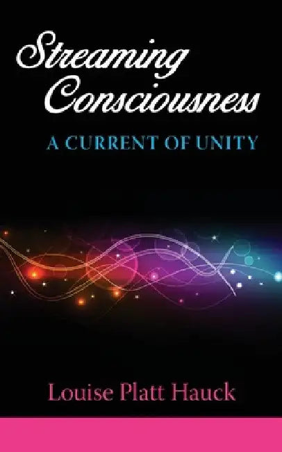 Streaming Consciousness: A Current of Unity by Louise P. Hauck