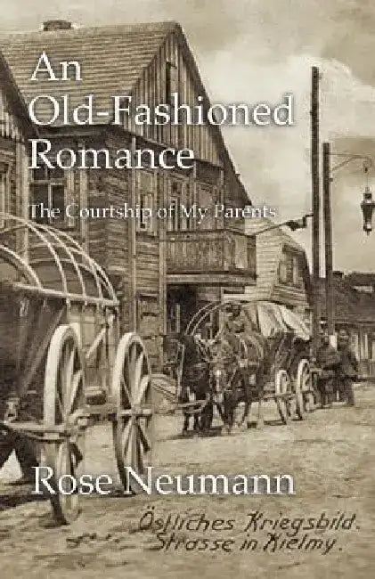 An Old-Fashioned Romance: The Courtship of My Parents by Rose Neumann
