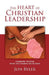 The Heart of Christian Leadership: Learning to Lead with the Character of Jesus by Jon Byler