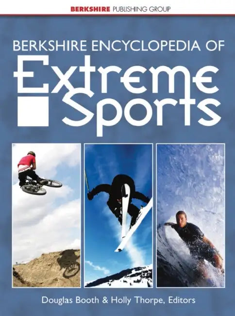 Berkshire Encyclopedia of Extreme Sports by Douglas Booth, Holly Thorpe