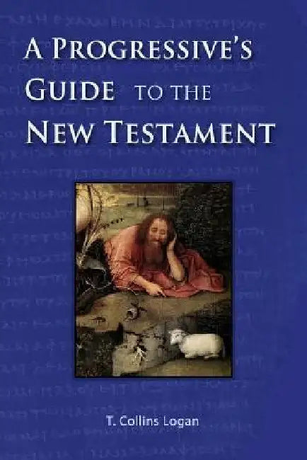 A Progressive's Guide to the New Testament by T. Collins Logan