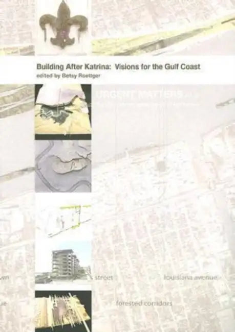 Building After Katrina: Visions for the Gulf Coast by Betsy Roettger, University of Virginia School of Archite
